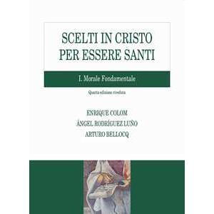 Enrique Colom;angel Rodríguez Luño;arturo Bellocq Scelti In Cristo Per Essere Santi. Vol. 1: Morale Fondamentale