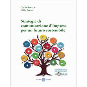 Giulia Rancan;fabio Sartori Strategie Di Comunicazione D’impresa Per Un Futuro Sostenibile. Nuova Ediz.