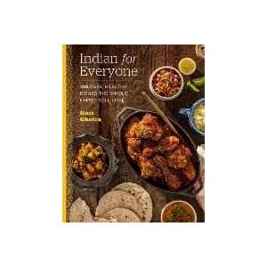 Hari Ghotra Indian For Everyone: 100 Easy, Healthy Dishes The Whole Family Will Love