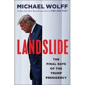 Michael Wolff Landslide: The Final Days Of The Trump Presidency