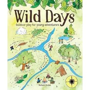 Richard Irvine Wild Days: Outdoor Play For Young Adventurers