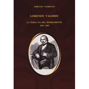 Lorenzo Valerio. La Terza Via Del Risorgimento 1810-1865 - Viarengo Adriano