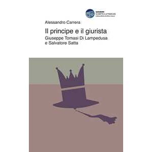 Alessandro Carrera Il Principe E Il Giurista. Giuseppe Tomasi Di Lampedusa E Salvatore Satta