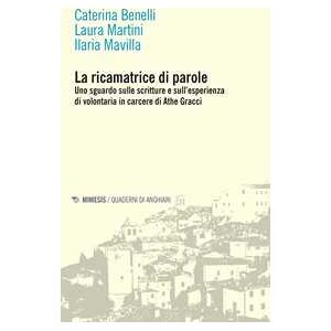 Caterina Benelli;laura Martini;ilaria Mavilla La Ricamatrice Di Parole. Uno Sguardo Sulle Scritture E Sull'esperienza Di Volontaria In Carcere Di Athe Gracci