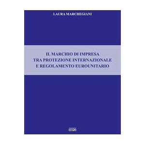 Laura Marchegiani Il Marchio Di Impresa Tra Protezione Internazionale E Regolamento Eurounitario