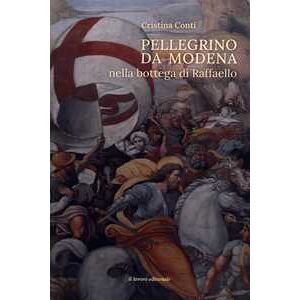 Pellegrino Da Modena Nella Bottega Di Raffaello - Conti Cristina