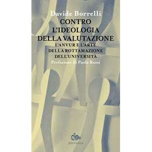 Davide Borrelli Contro L'ideologia Della Valutazione. L'anvur E L'arte Della Rottamazione Dell'università