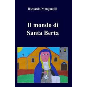 Riccardo Manganelli Il Mondo Di Santa Berta