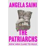 Angela Saini The Patriarchs: How Men Came to Rule