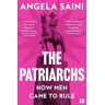 Angela Saini The Patriarchs: How Men Came to Rule