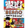 Beano Studios;I.P. Daley Beano How to Draw: How to Create Your Own Comic Book