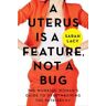 A Uterus Is a Feature, Not a Bug