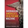 Overhauling America's Healthcare Machine