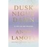 Anne Lamott Dusk Night Dawn: On Revival and Courage