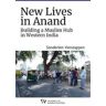 Sanderien Verstappen New Lives in Anand: Building a Muslim Hub in Western India