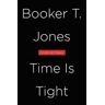 Booker T Jones Time Is Tight: My Life, Note by Note