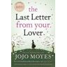 Jojo Moyes The Last Letter from Your Lover: Now a major motion picture starring Felicity Jones and Shailene Woodley