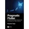 Priyanka Tyagi Pragmatic Flutter: Building Cross-Platform Mobile Apps for Android, iOS, Web & Desktop