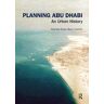 Alamira Reem Bani Hashim Planning Abu Dhabi: An Urban History