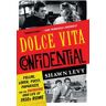 Dolce Vita Confidential: Fellini, Loren, Pucci, Paparazzi, and the Swinging High Life of 1950s Rome