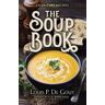 Louis P. De Gouy The Soup Book: Over 700 Recipes: Over 700 Recipes