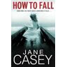 Jane Casey How to Fall
