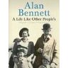 Alan Bennett;Alan Bennett;Alan Bennett A Life Like Other People's