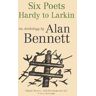 Alan Bennett;Alan Bennett Six Poets: Hardy to Larkin: An Anthology by Alan Bennett