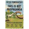 Peter Pomerantsev This Is Not Propaganda: Adventures in the War Against Reality