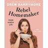 Drew Barrymore;Pilar Valdes Rebel Homemaker: Food, Family, Life