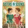 Linda Elovitz Marshall;Anna Balbusso Sisters in Science: Marie Curie, Bronia Dluska, and the Atomic Power of Sisterhood