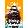Haley Jakobson Old Enough: A Novel