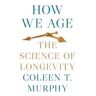 Coleen T. Murphy How We Age: The Science of Longevity