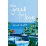 James Chatto The Greek For Love: Life, Love and Loss in Corfu