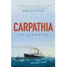 Jay Ludowyke Carpathia: The extraordinary story of the ship that rescued the survivors of the Titanic