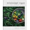 Timothy Pakron Mississippi Vegan: Recipes and Stories from a Southern Boy's Heart