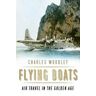 Charles Woodley Flying Boats: Air Travel in the Golden Age