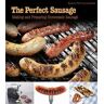 Karsten “Ted” Aschenbrandt The Perfect Sausage: Making and Preparing Homemade Sausage