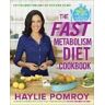 Haylie Pomroy The Fast Metabolism Diet Cookbook: Eat Even More Food and Lose Even More Weight