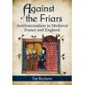 Tim Rayborn Against the Friars: Antifraternalism in Medieval France and England