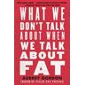 What We Don't Talk About When We Talk About Fat