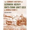 Karlheinz Münch The Combat History of German Heavy Anti-Tank Unit 653 in World War II