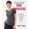 Frauke Ludwig Essential Knit Sweaters: Patterns for Every Sweater You Ever Wanted to Wear Every Day
