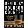 Susan Reigler;Carol Peachee;Pam Spaulding Kentucky Bourbon Country: The Essential Travel Guide