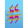 Ian Bogost How to Talk about Videogames
