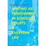 Spencer Schaffner Writing as Punishment in Schools, Courts, and Everyday Life