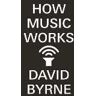 David Byrne How Music Works