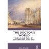 Paul Hyland The Doctor’s World: The Life and Times of Claver Morris, 1659 - 1727