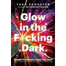 Tara Schuster Glow in the F*cking Dark: Simple practices to heal your soul, from someone who learned the hard way