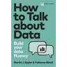 Martin Eppler;Fabienne Bunzli How to Talk about Data: Build your data fluency